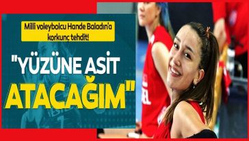 Milli voleybolcu Hande Baladın'a korkunç tehdit: "Bu kızdan intikam almadan bana ölüm yok..!"