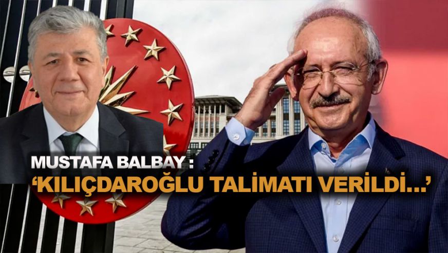 Mustafa Balbay Ankara kulislerinden sızanları yazdı! ‘Kılıçdaroğlu talimatı verildi…’
