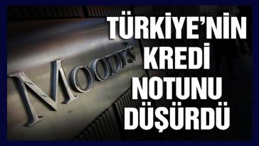 Moody's Türkiye'nin kredi notunu düşürdü..."B2"'den “B3”e düştü!