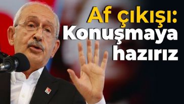 CHP lideri Kılıçdaroğlu'ndan af çıkışı: "Konuşmaya hazırız...!"