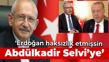 Kemal Kılıçdaroğlu: "Erdoğan haksızlık etmişsin Abdülkadir Selvi'ye...!"