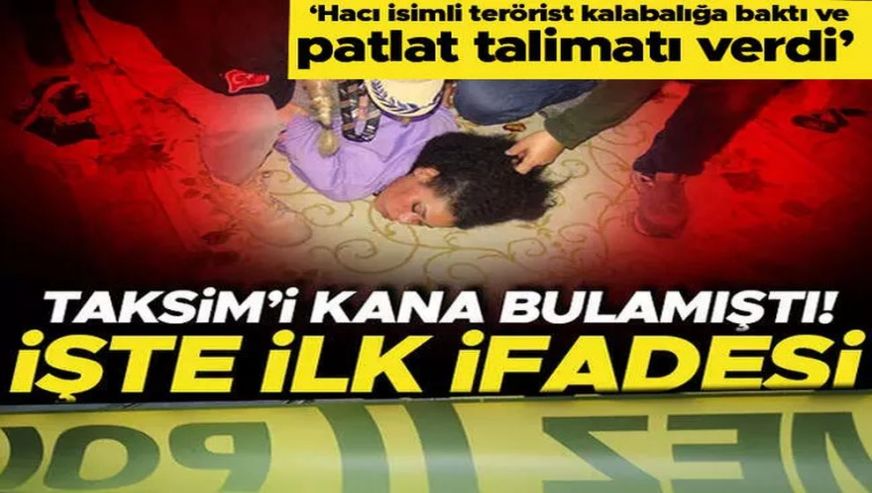 Bankta neden 40 dakika bekledi, talimatı kimden aldı? İşte Taksim bombacısının ilk ifadesi...