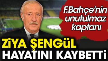 Fenerbahçe'nin efsane futbolcusu Ziya Şengül hayatını kaybetti!