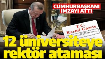 Cumhurbaşkanı Erdoğan 12 üniversiteye rektör atadı...