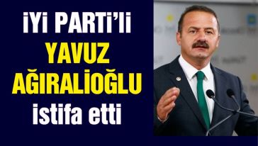 İYİ Parti Milletvekili Yavuz Ağıralioğlu, partisinden istifa etti! 