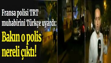 Fransa polisi TRT muhabirini Türkçe uyardı... Bakın polis nereli çıktı!