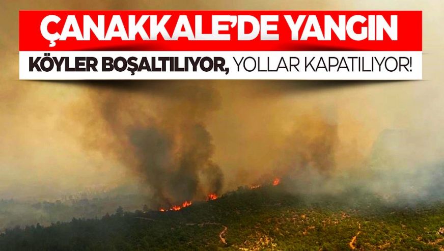 Çanakkale'de orman yangını köyler boşaltıldı... Boğazda gemi trafiği çift yönlü askıya alındı!