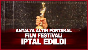 Antalya Altın Portakal Film Festivali iptal edildi...
