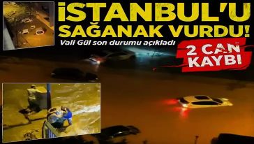 İstanbul'da şiddetli yağış... İstanbul’daki selde can kaybı yükseldi...