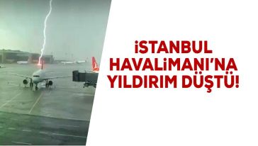 İstanbul Havalimanı'na yıldırım düştü... 2 kişi hastaneye kaldırıldı!