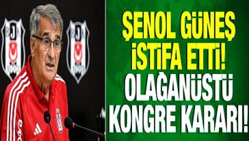 Beşiktaş'ta Şenol Güneş istifa etti...Beşiktaş yönetimi Olağanüstü Kongre kararı aldı!