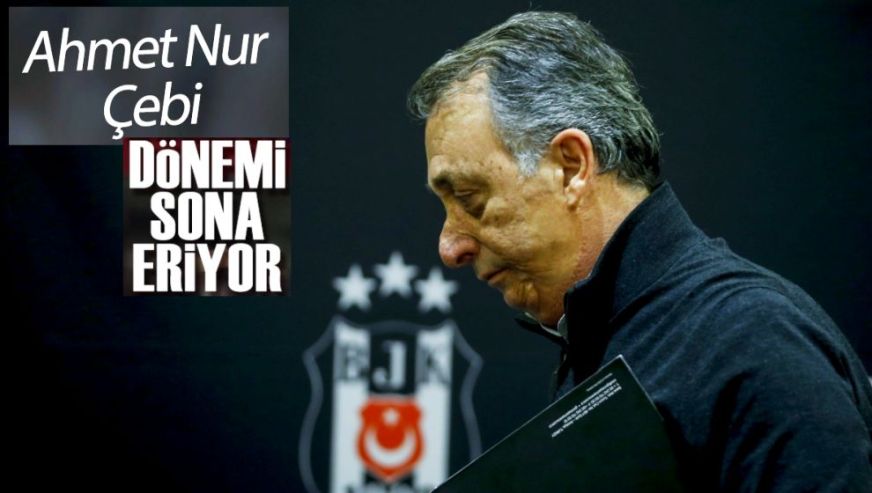 Beşiktaş'ta Ahmet Nur Çebi dönemi kapanıyor...