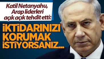 Netanyahu, Arap liderleri tehdit etti: "İktidarınızı korumak istiyorsanız tek bir şey yapmalısınız Sessiz kalın..!"