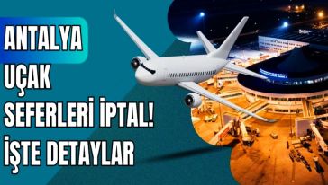 Antalya'ya uçaklar inmiyor ve kalkmıyor... 11 Uçak seferi iptal!