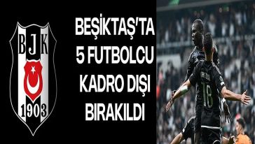 Beşiktaş'ta kadro dışı depremi... 5 futbolcu kadro dışı bırakıldı!
