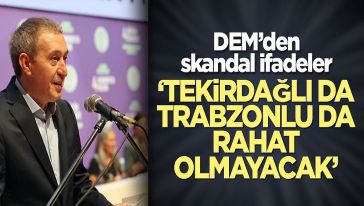 DEM Parti Eş Genel Başkanı Tuncer Bakırhan'dan skandal sözler! ‘Tekirdağlı da Trabzonlu da rahat olmayacak...'