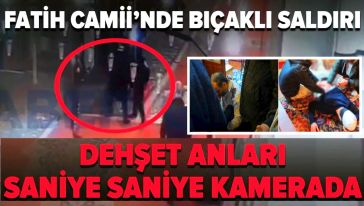 Fatih Camii imamı cami içerisinde bıçaklı saldırıya uğradı!
