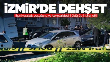 İzmir'de aile katliamı! Öğretim görevlisi dehşet saçtı...