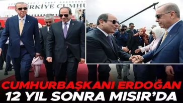 Cumhurbaşkanı Erdoğan 12 yıl sonra Mısır'da! Sisi'den samimi karşılama...