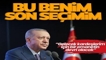 Cumhurbaşkanı Erdoğan: "Bu seçim benim son seçimim..!"