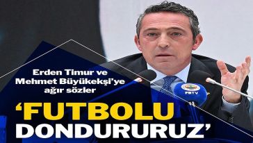 Fenerbahçe Başkanı Ali Koç'tan Erden Timur ve Mehmet Büyükekşi için sert ifadeler: "Futbolu dondururuz..!"