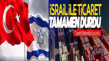 Türkiye, İsrail'le ticareti tüm ürünleri kapsayacak şekilde durdurdu..!
