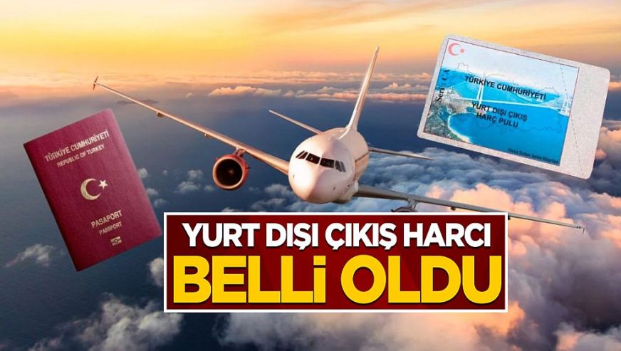 Büyük tartışma konusu olan 'yurt dışına çıkış harcı' belli oldu!