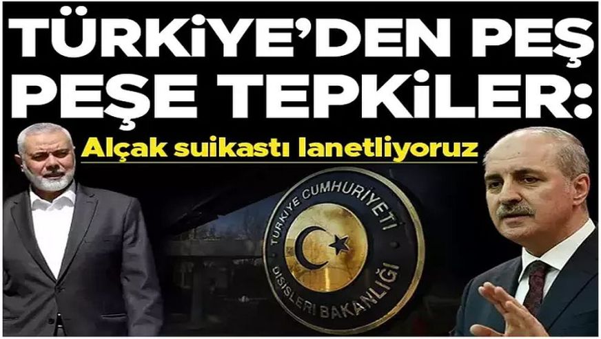 Hamas lideri İsmail Haniye'nin öldürülmesine Türkiye'den peş peşe tepkiler!