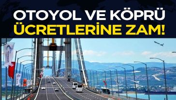 Otoyol ve köprü geçiş ücretleri zamlandı...