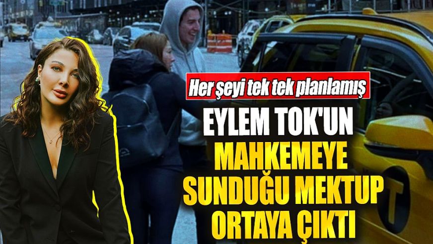 Eylem Tok'un mahkemeye sunduğu mektup ortaya çıktı! 