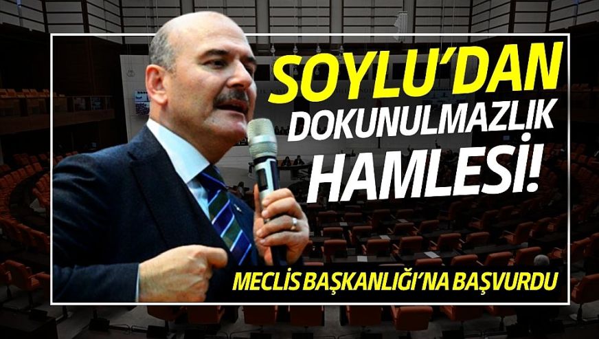 Süleyman Soylu'dan 'dokunulmazlığımı kaldırın' başvurusu...