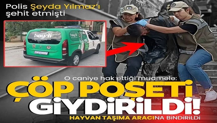 Polis Şeyda Yılmaz'ı şehit etmişti... O cani çöp poşeti giydirilerek hayvan taşıma aracına bindirildi!