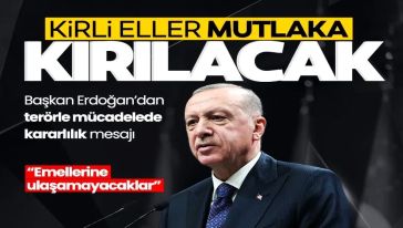 Cumhurbaşkanı Erdoğan: "Türkiye'ye uzanan kirli eller mutlaka kırılacak"