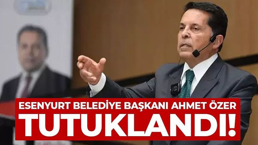 Esenyurt Belediye Başkanı Ahmet Özer tutuklandı...