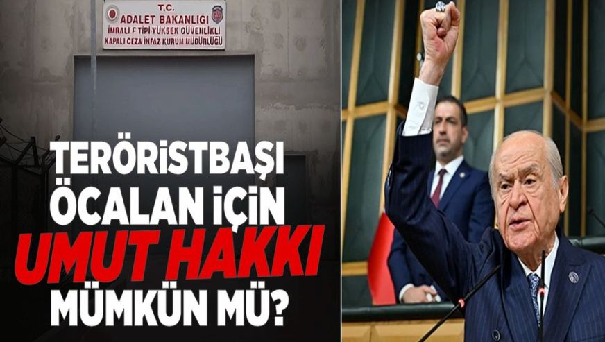 Terör örgütü elebaşı Abdullah Öcalan için ‘umut hakkı’ mümkün mü?