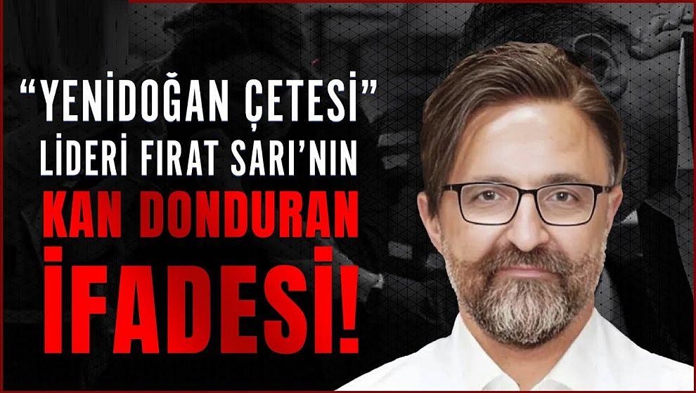 Yenidoğan Çetesi lideri Fırat Sarı: 