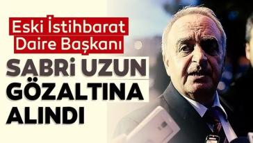 Eski Emniyet İstihbarat Daire Başkanı Sabri Uzun gözaltına alındı!