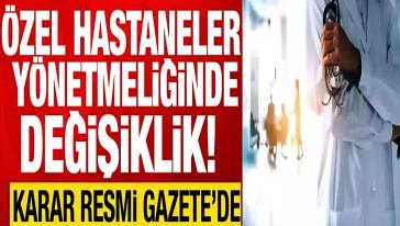 Karar Resmi Gazete'de yayımlandı! Özel hastane yönetmeliğinde değişiklik... 