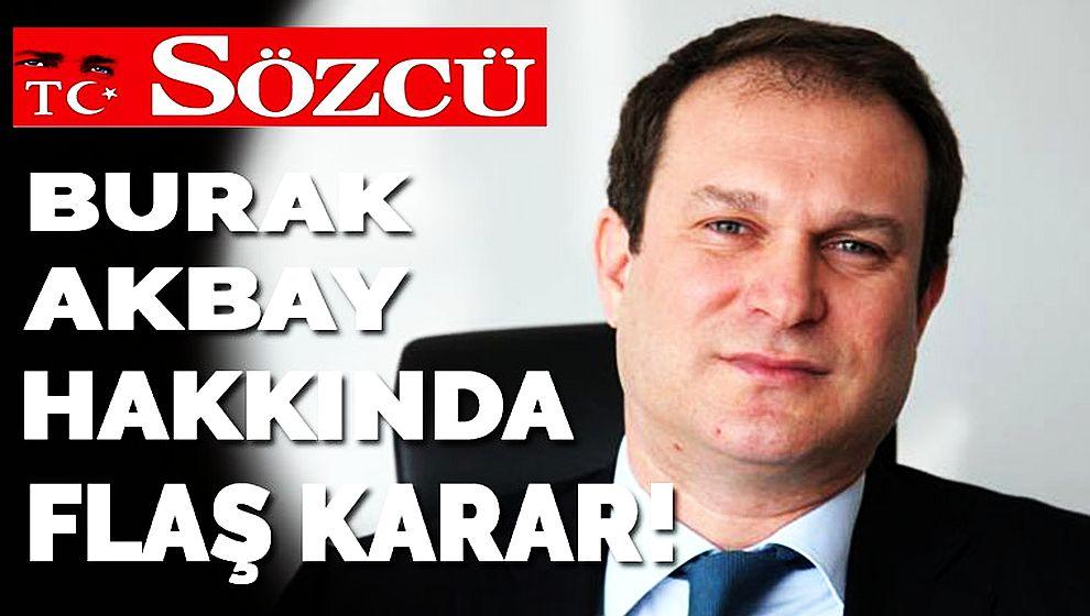 Sözcü gazetesi ve Sözcü TV sahibi Burak Akbay hakkında yakalama kararı!