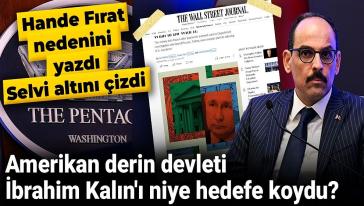 Amerikan 'derin devleti' MİT Başkanı İbrahim Kalın'ı niye hedefe koydu?