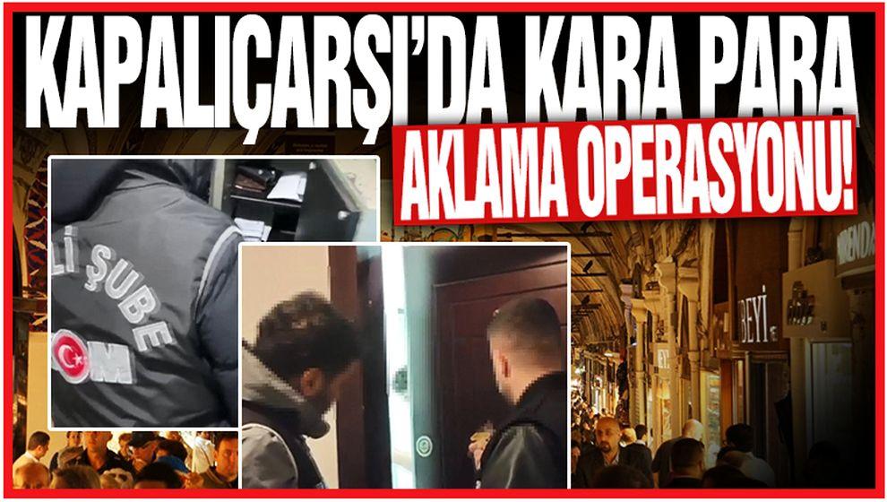 Şüphelileri parayı böyle aklamış! Kapalıçarşı’da film gibi kara para trafiği..!