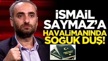 Gazeteci İsmail Saymaz'ın pasaportuna havalimanında el konuldu...