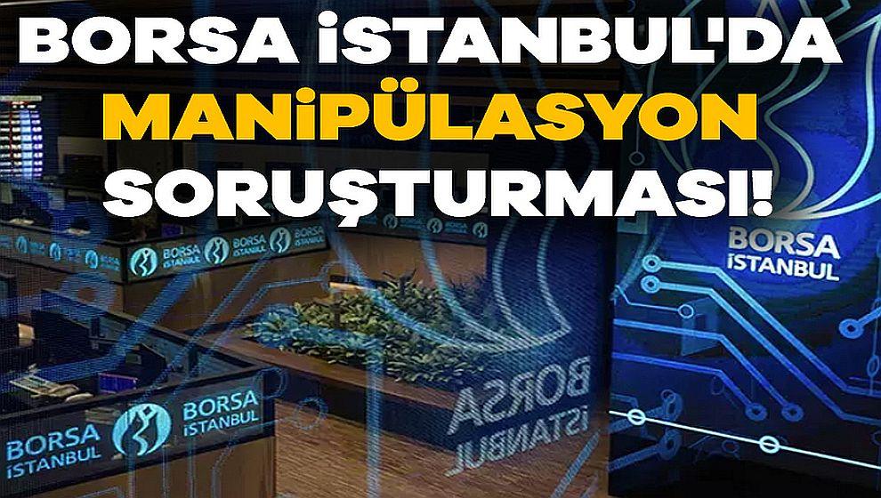 Borsada 'manipülasyon soruşturmasında' flaş gelişme...