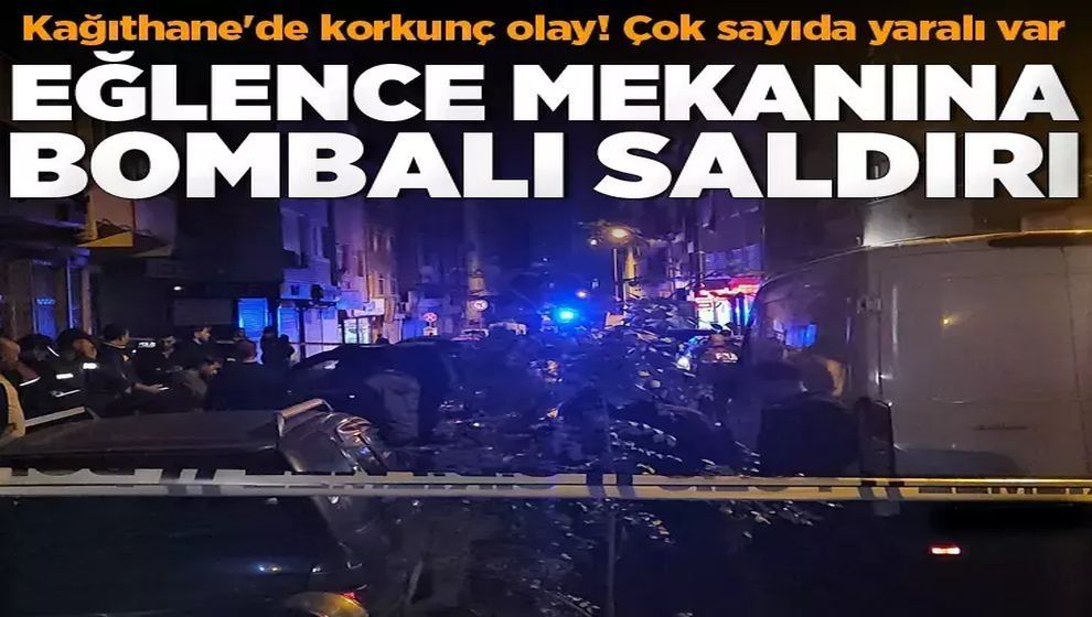 Kağıthane'de eğlence mekanına bombalı saldırı! Çok sayıda yaralı var...