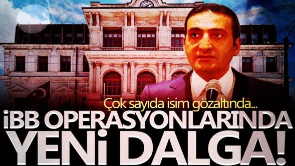 İBB operasyonlarında yeni dalga! Gözaltı kararı verilen isimler belli oldu...