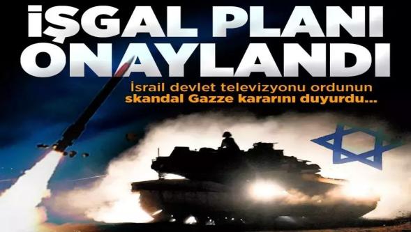 İşgal planı onaylandı! İsrail devlet televizyonu ordunun Gazze kararını duyurdu...