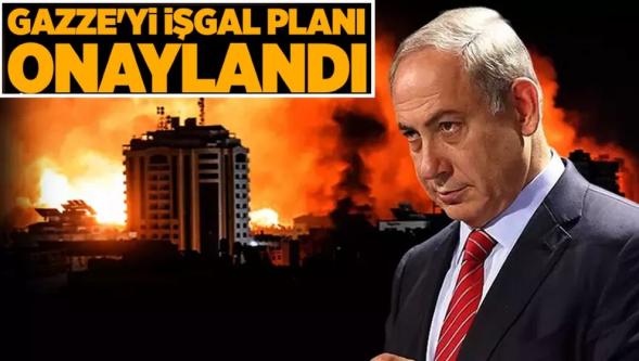 İsrail'den skandal karar! Gazze'yi işgal planı onaylandı...
