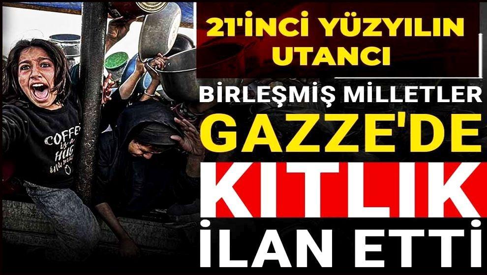 21. Yüzyılın utancı... Birleşmiş Milletler Gazze'de 'kıtlık' ilan etti..!