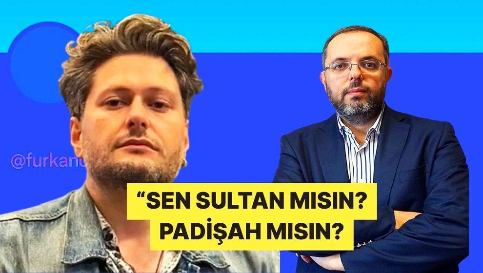 Furkan Bölükbaşı hesabını kapattıran ismi açıkladı: ‘Sen Sultan mısın, Padişah mısın, Halife misin?’