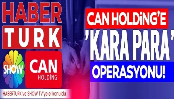 Can Holding'e ait Habertürk ve Show TV dahil 121 şirkete el konuldu..!